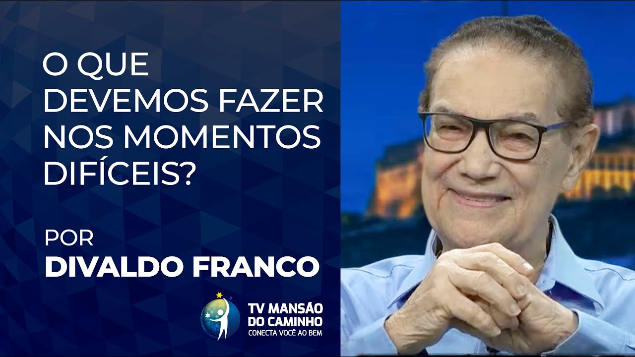 Divaldo Franco orienta o que devemos fazer nos momentos difíceis