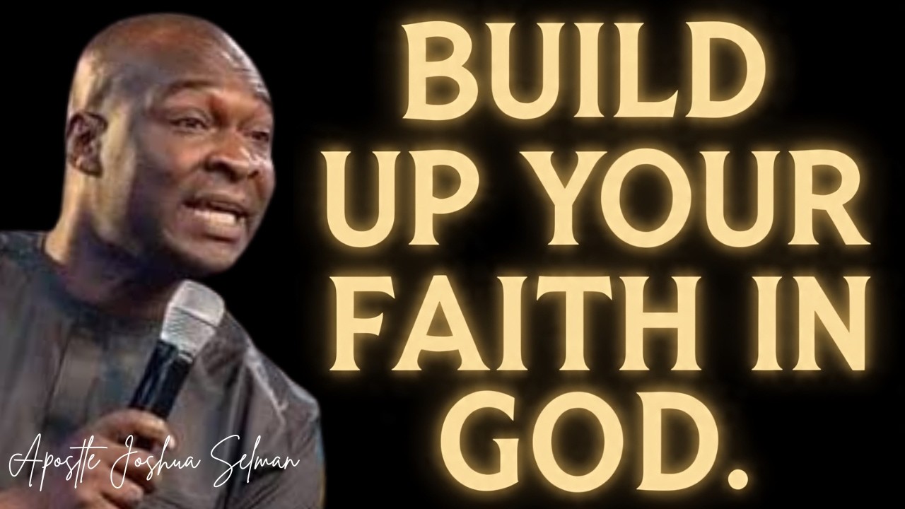 BUILD UP YOUR FAITH IN GOD - APOSTLE JOSHUA SELMAN