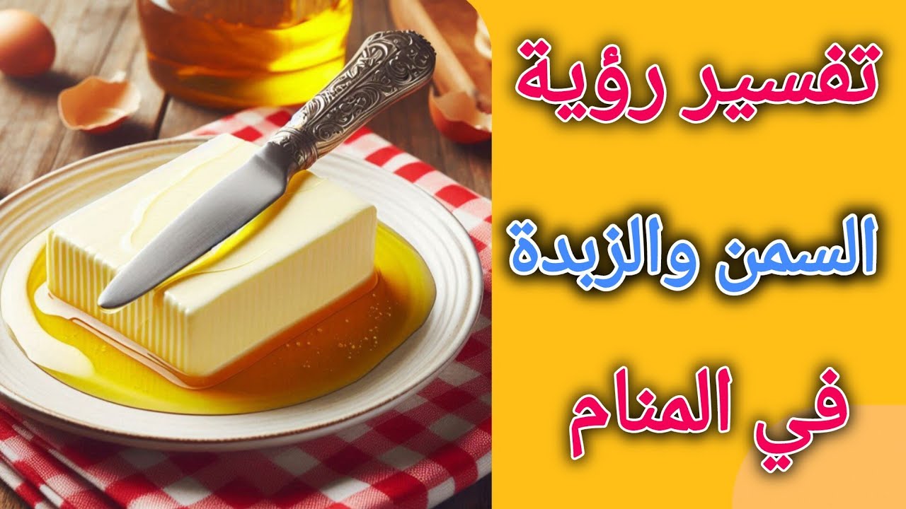 تفسير رؤية السمن الزبده في المنام /بين الرزق والمرض