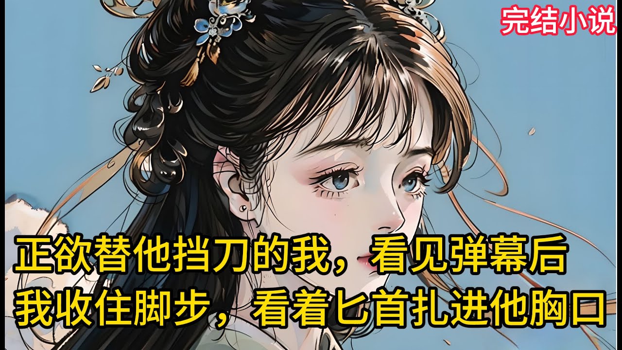 【一口氣看完 】正欲替他挡刀的我，看见弹幕后，我收住脚步，看着⼔⾸扎进他胸口......