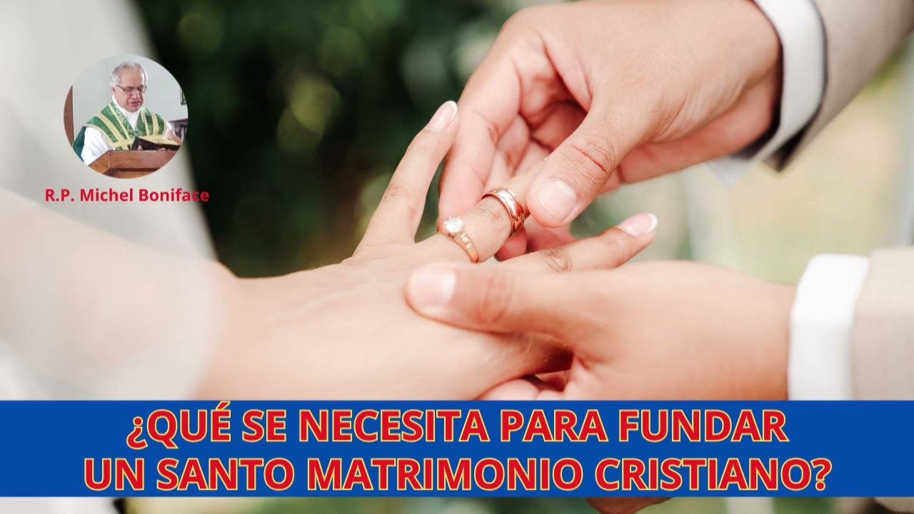 ¿Qué se necesita para fundar un santo matrimonio cristiano?