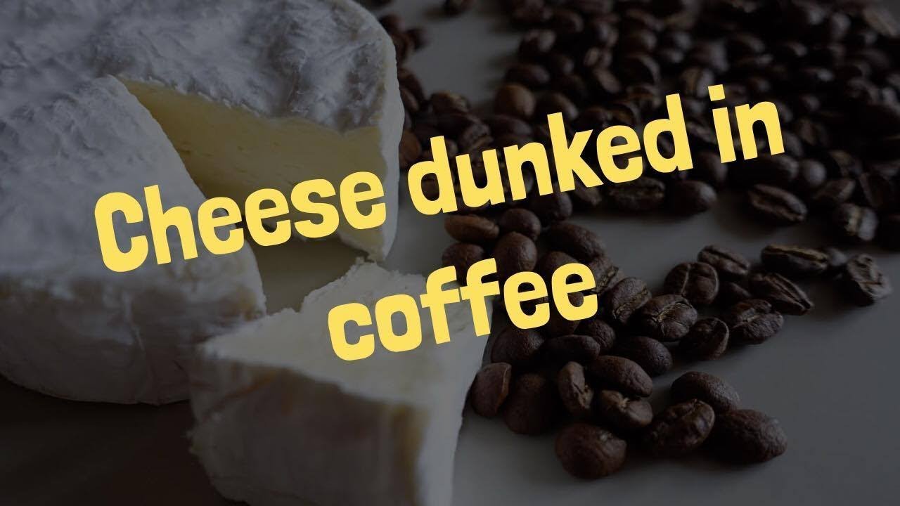 VERDICT: Cheese dunked in coffee