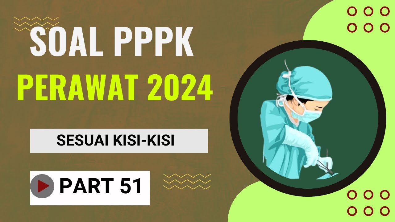 PART 51- SOAL P3K PERAWAT 2024, LENGKAP DENGAN PEMBAHASAN, SESUAI FR TERBARU, SESUAI KISI-KISI