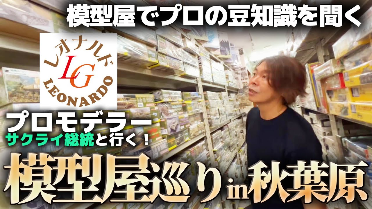 プロモデラーサクライ総統と模型屋巡り！秋葉原の名店レオナルドLGさんの品揃えが凄すぎた！プラモデル解説をしてもらいつつお買い物！