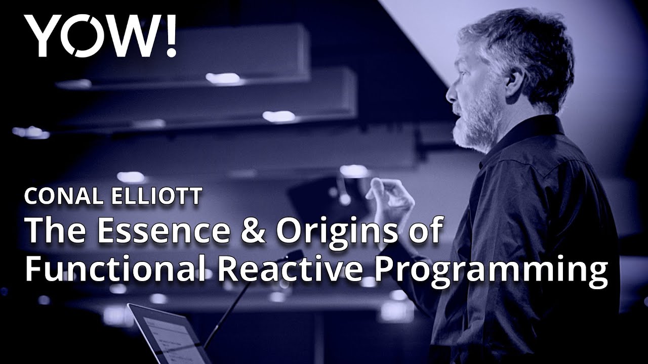 The Essence & Origins of Functional Reactive Programming • Conal Elliott • YOW! 2015