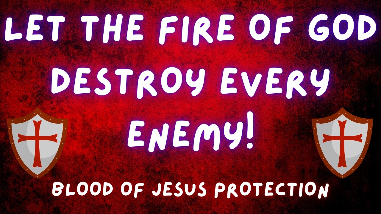 LET THE FIRE OF GOD DESTROY EVERY ENEMY! | The Power of the Blood of Jesus 🔥🙏