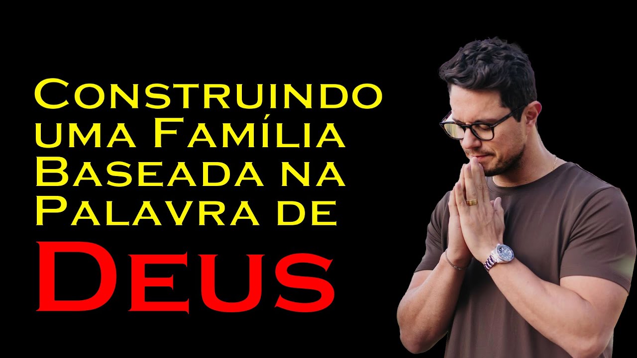Construindo uma Fam&iacute;lia Baseada na Palavra de Deus | Deive Leonardo News