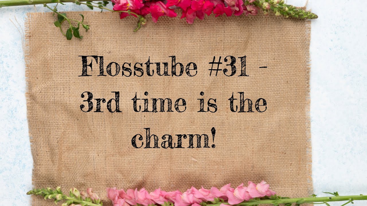 Flosstube #31 - 3rd Time Is the Charm