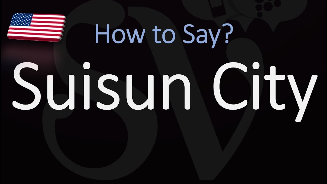 How to Pronounce Suisun City, California?