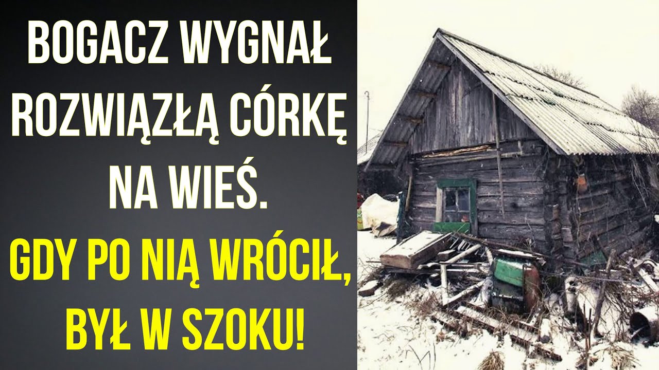 Bogacz wygnał rozwiązłą córkę na wieś. Gdy po nią wrócił, był w szoku...