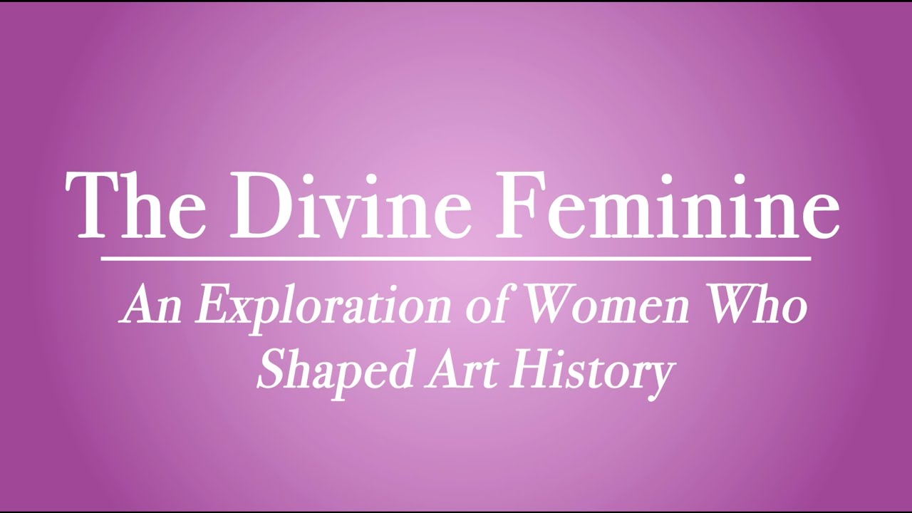 The Divine Feminine: An Exploration of Women Who Shaped Art History