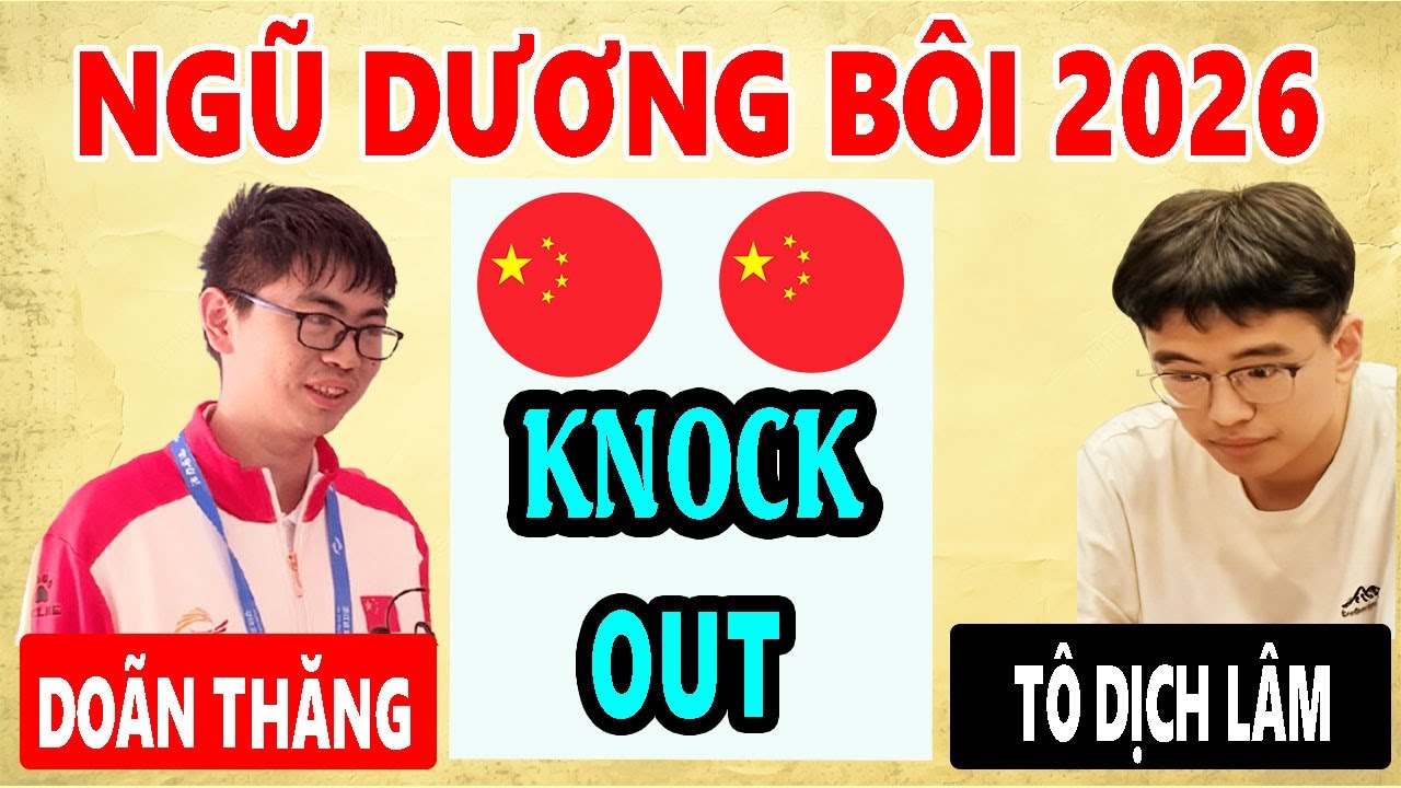 VÒNG KNOCK-OUT | DOÃN THĂNG VS TÔ DỊCH LÂM | NGŨ DƯƠNG BÔI 2026 ( LƯỢT ĐI ) 40p+20s