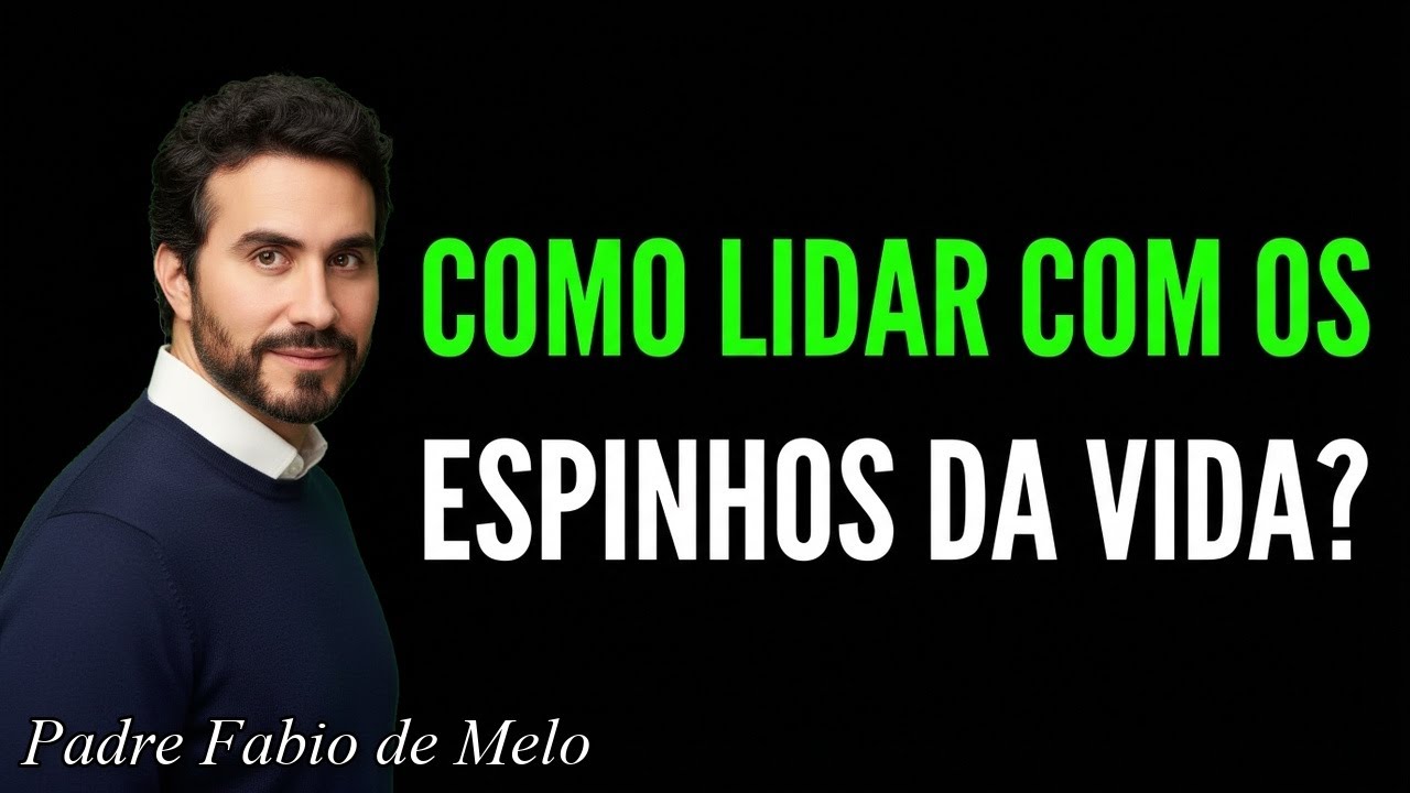 Como lidar com os ESPINHOS da vida sem perder a fé | Padre Fábio de Melo
