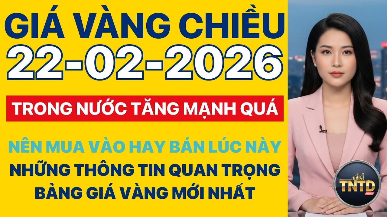 Giá vàng hôm nay | Chiều Ngày 22/2/2026 | GIá vàng thế giới, trong nước, giá bạc, ngoại tệ, Bitcoin.