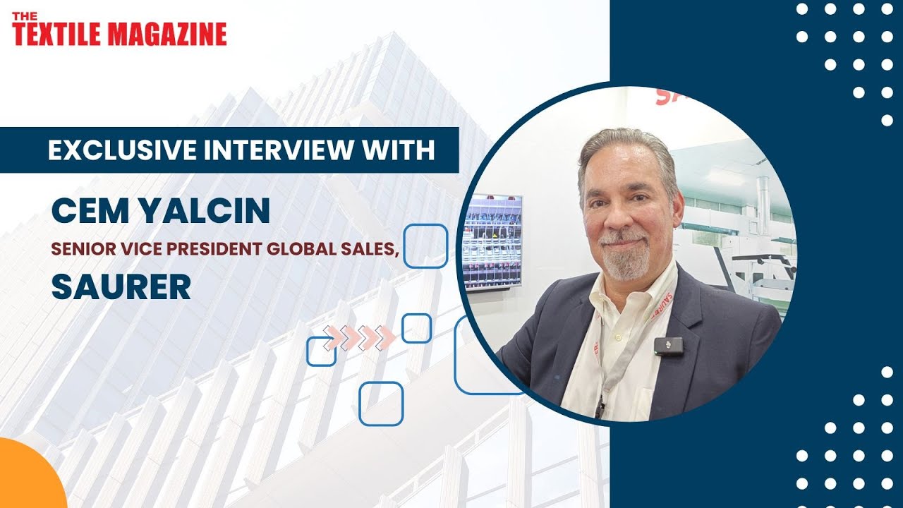 SAURER @ DHAKA : Exclusive Interview with Mr. CEM YALCIN, Senior Vice President, Global Sales