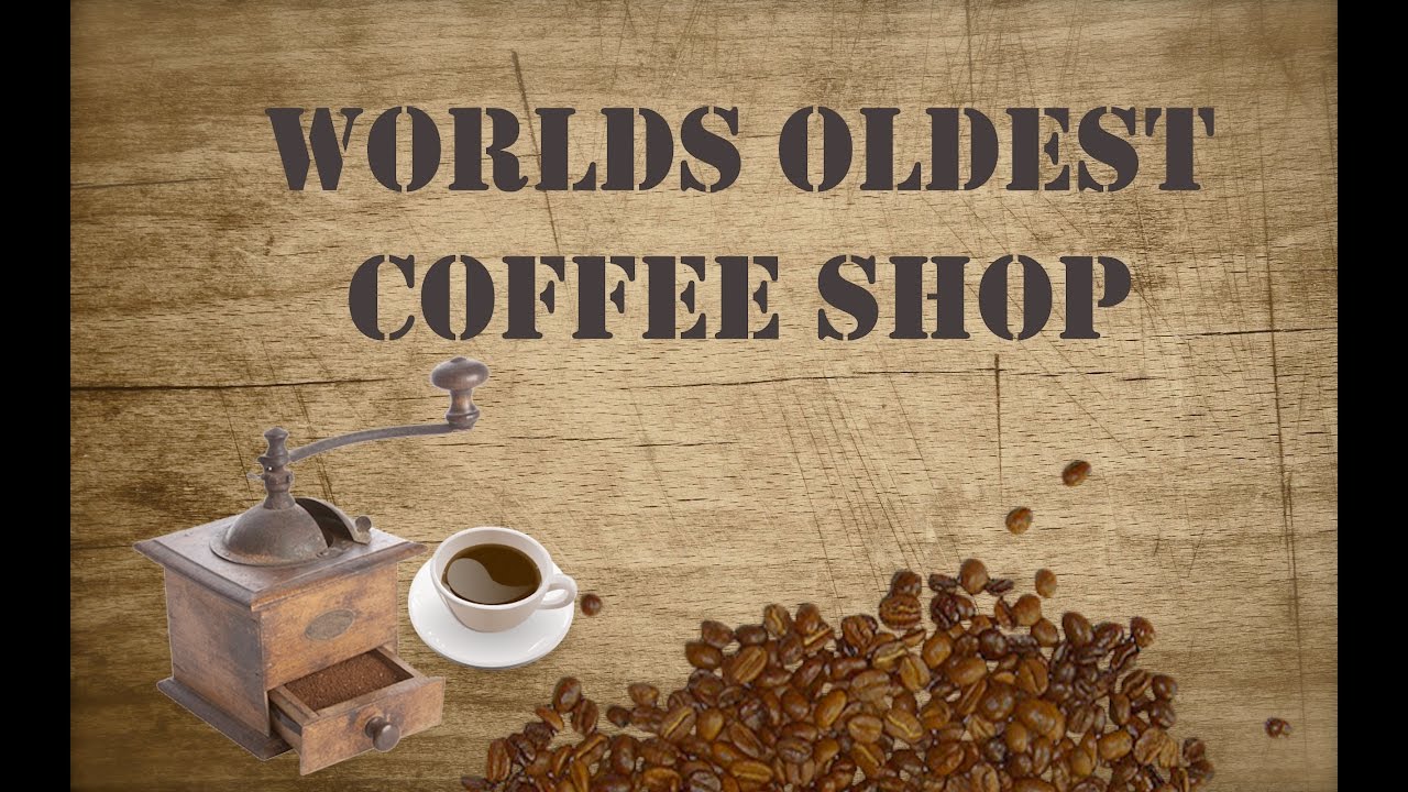 Worlds Oldest Coffee Shop- A History of Cafes Around The World