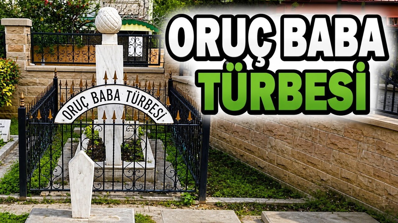 ORUÇ BABA TÜRBESİ VE TÜRBE ZİYARETİNDE DİKKAT EDİLMESİ GEREKEN HUSUSLAR