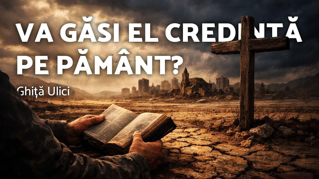 Va găsi El credință pe pământ? - Ghiță Ulici - AZSMR-Bucov