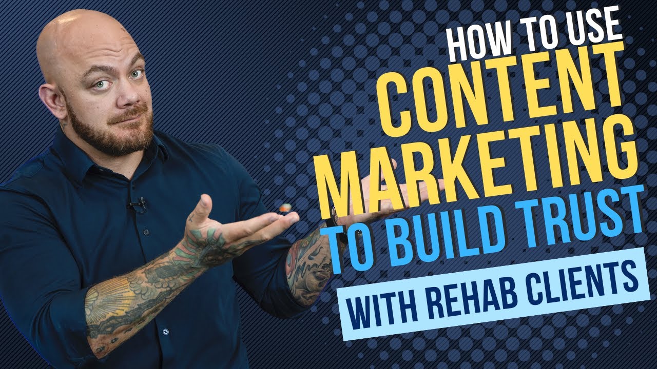 How to Use Content Marketing to Build Trust With Rehab Clients