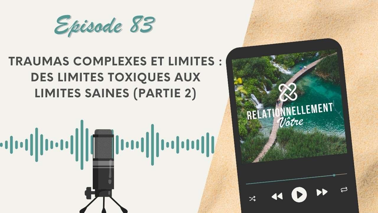 E83 : Traumas complexes et limites : des limites toxiques aux limites saines 2/2