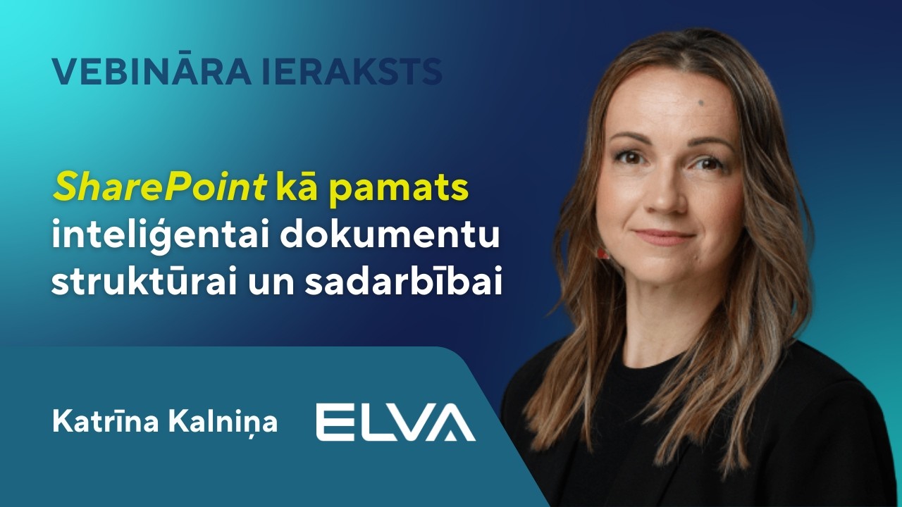 Microsoft SharePoint kā pamats inteliģentai dokumentu struktūrai un sadarbībai | ELVA vebinārs