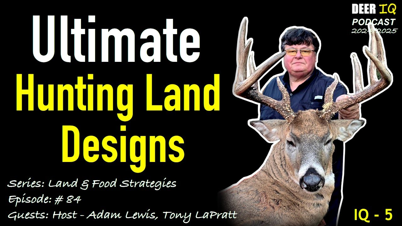 Ultimate Hunting Land Designs with guest Tony LaPratt | Series: Land & Food Strategies; IQ-5