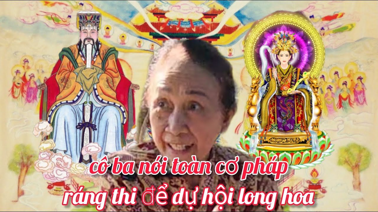 hôm nay cô ba nói toàn cơ pháp khuyên thí sinh ráng thi để dự hội long hoa