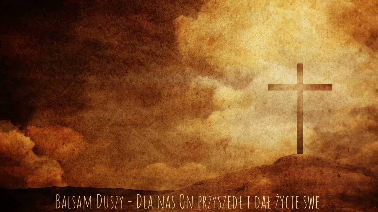 Balsam Duszy - Dla nas On przyszedł i dał życie swe 