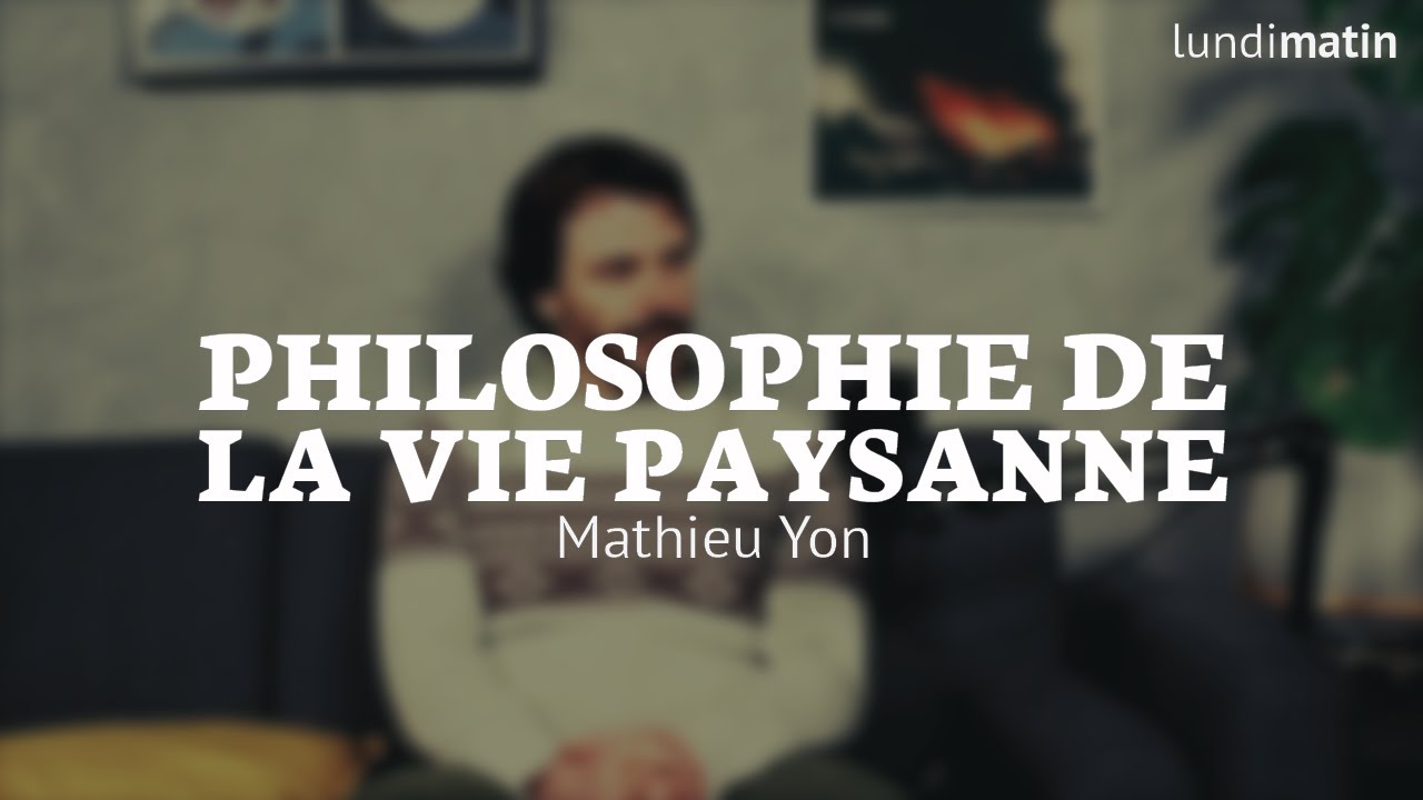 Philosophie de la vie paysanne - rencontre avec Mathieu Yon