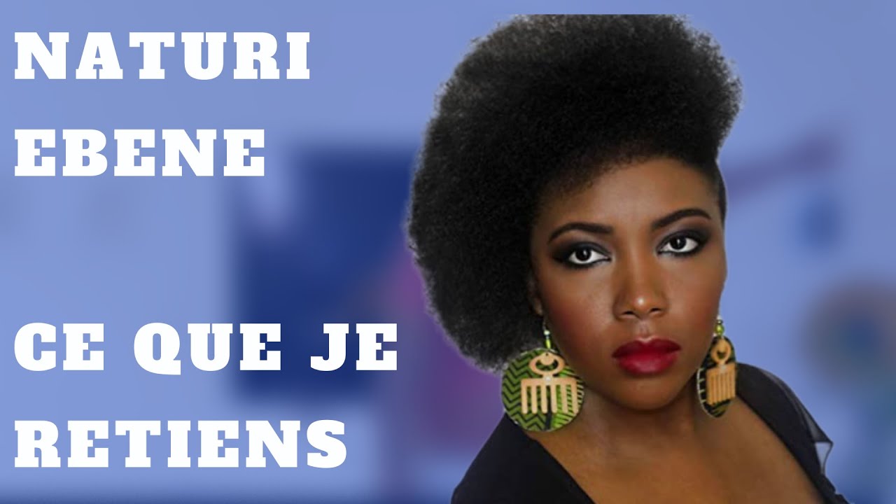 NATURI EBENE: CE QUE JE RETIENS !!!