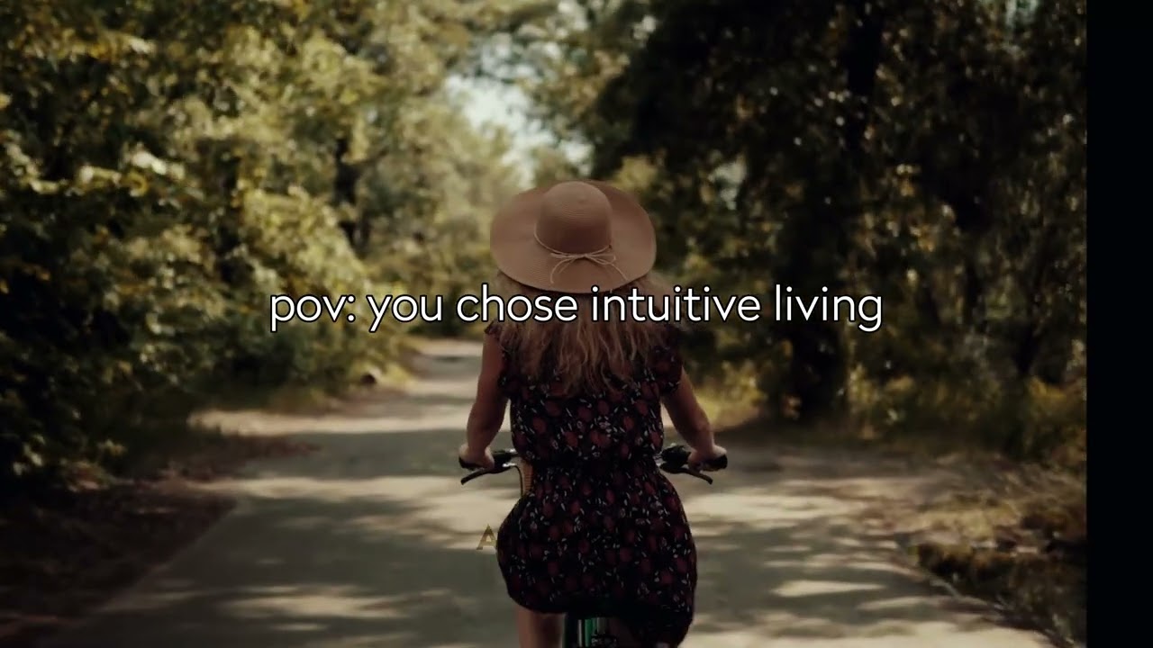 POV: you chose intuitive living