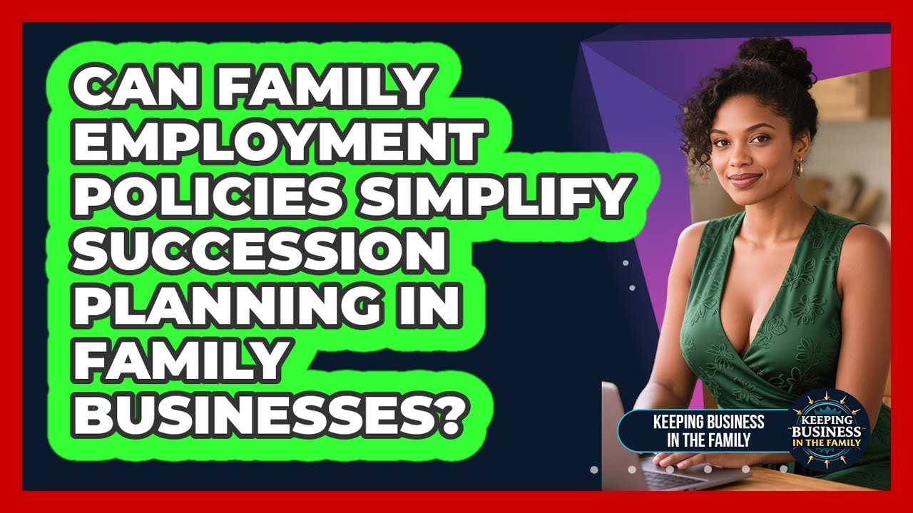 Can Family Employment Policies Simplify Succession Planning In Family Businesses?