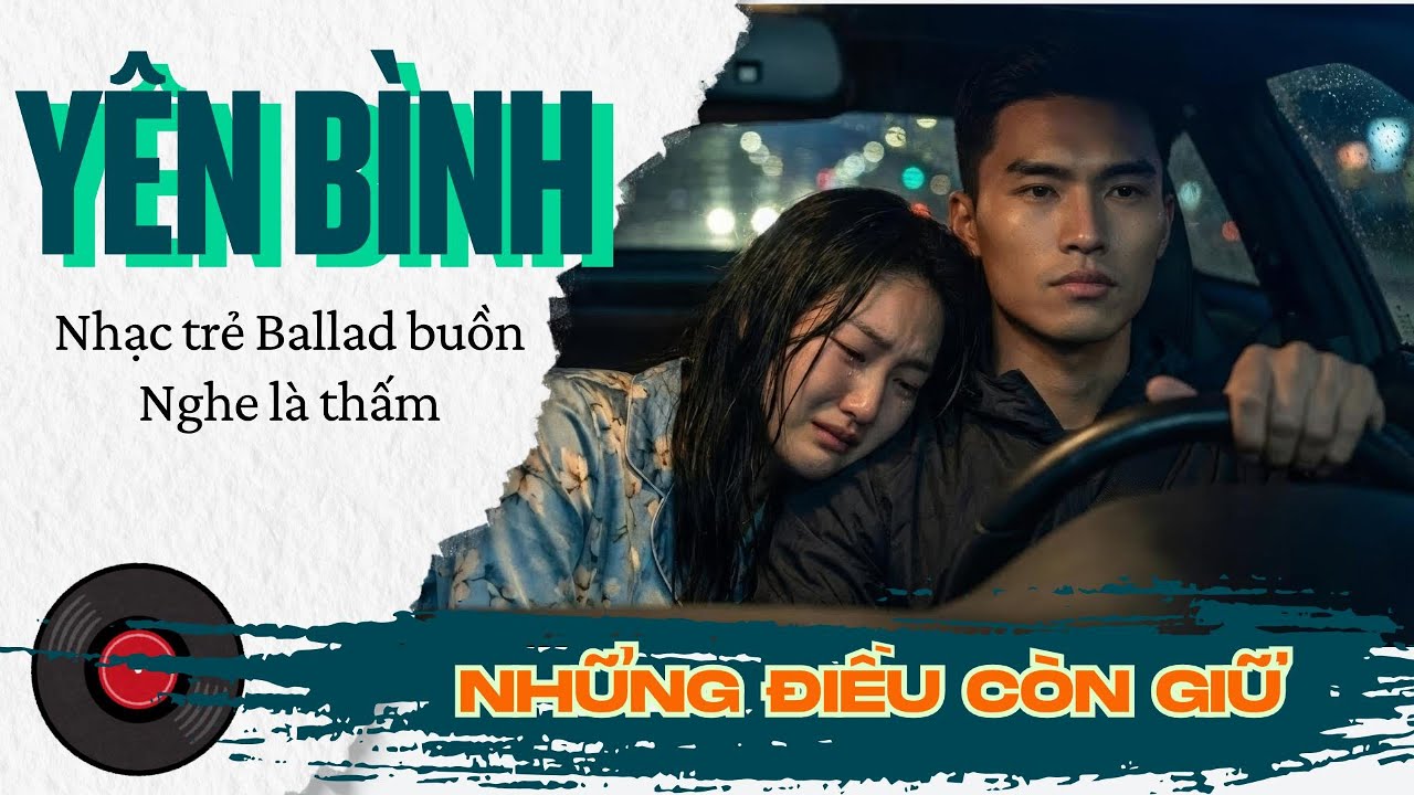 Yên Bình | Những Điều Còn Giữ – Nhạc Trẻ Ballad Buồn Nghe Là Thấm