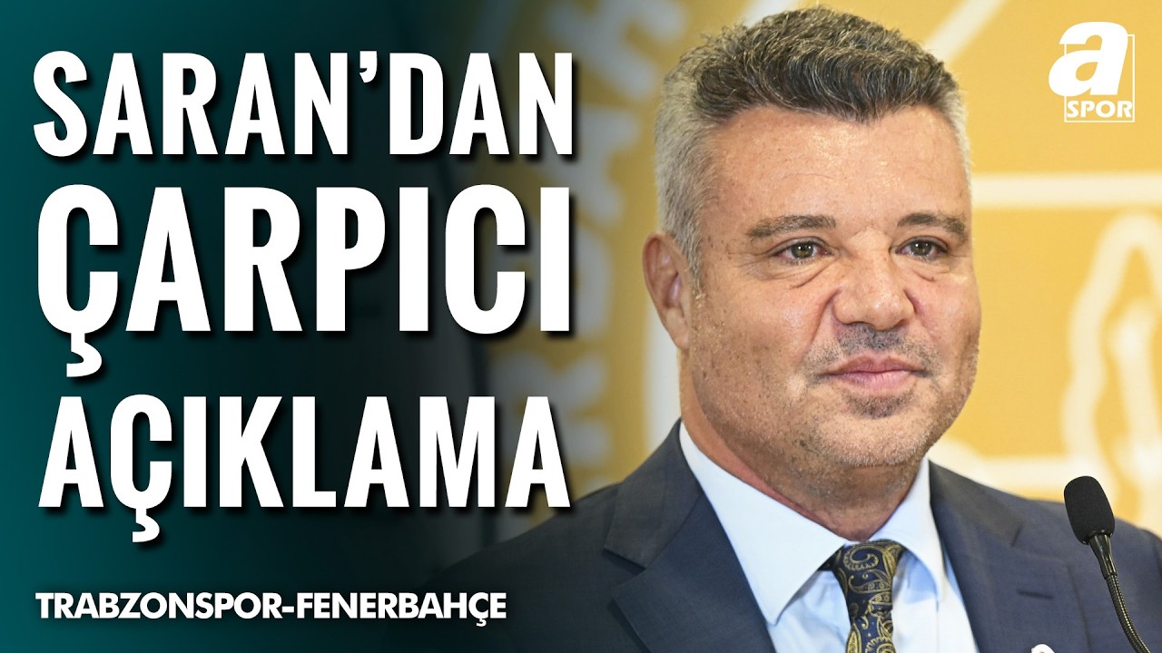 Fenerbahçe Başkanı Saadettin Saran'dan Trabzonspor Maçı Sonrası Çarpıcı Açıklamalar
