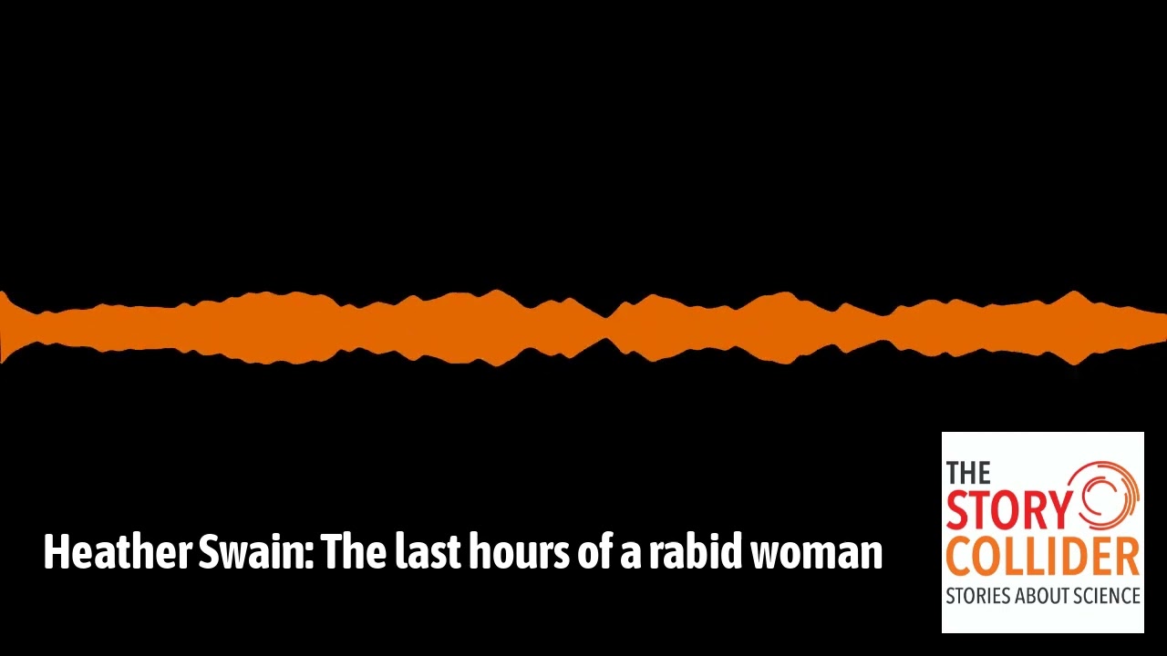 Heather Swain: The last hours of a rabid woman | The Story Collider