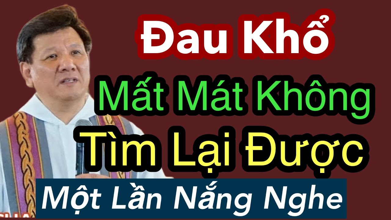 Đau Khổ Mất Mát Không Tìm Lại Được Một Lần Lắng Nghe - Cha Vũ Thế Toàn