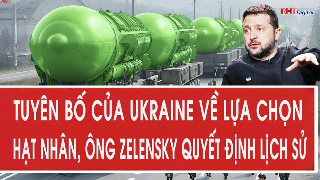 Tuyên bố của Ukraine về lựa chọn hạt nhân, ông Zelensky ra quyết định lịch sử