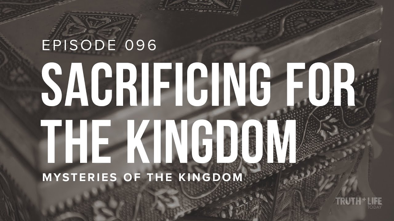 Sacrificing for the Kingdom | Ep. 096 | TRUTH and LIFE Today