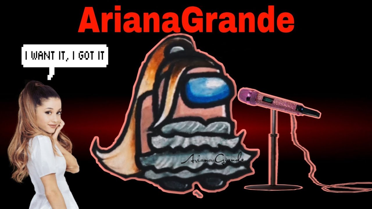 Among us but I use Ariana Grande lyrics