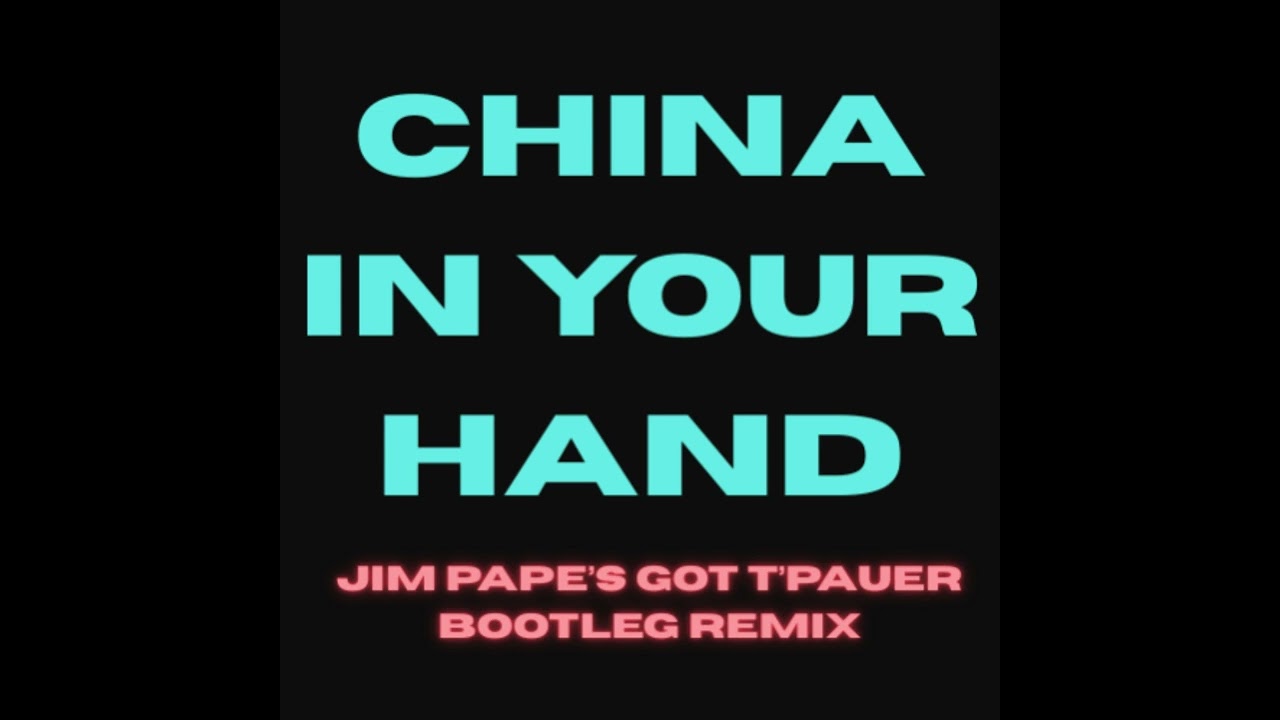 CHINA IN YOUR HAND - JIM PAPE'S GOT T'PAUER BOOTLEG REMIX