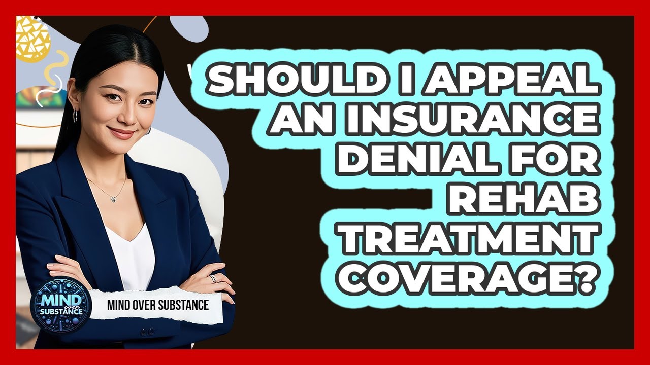 Should I Appeal An Insurance Denial For Rehab Treatment Coverage? - Mind Over Substance