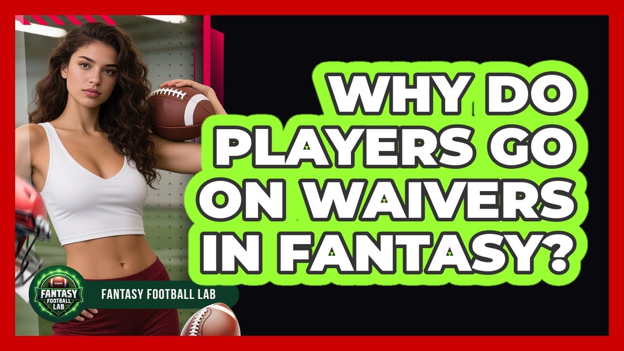 Why Do Players Go On Waivers In Fantasy?