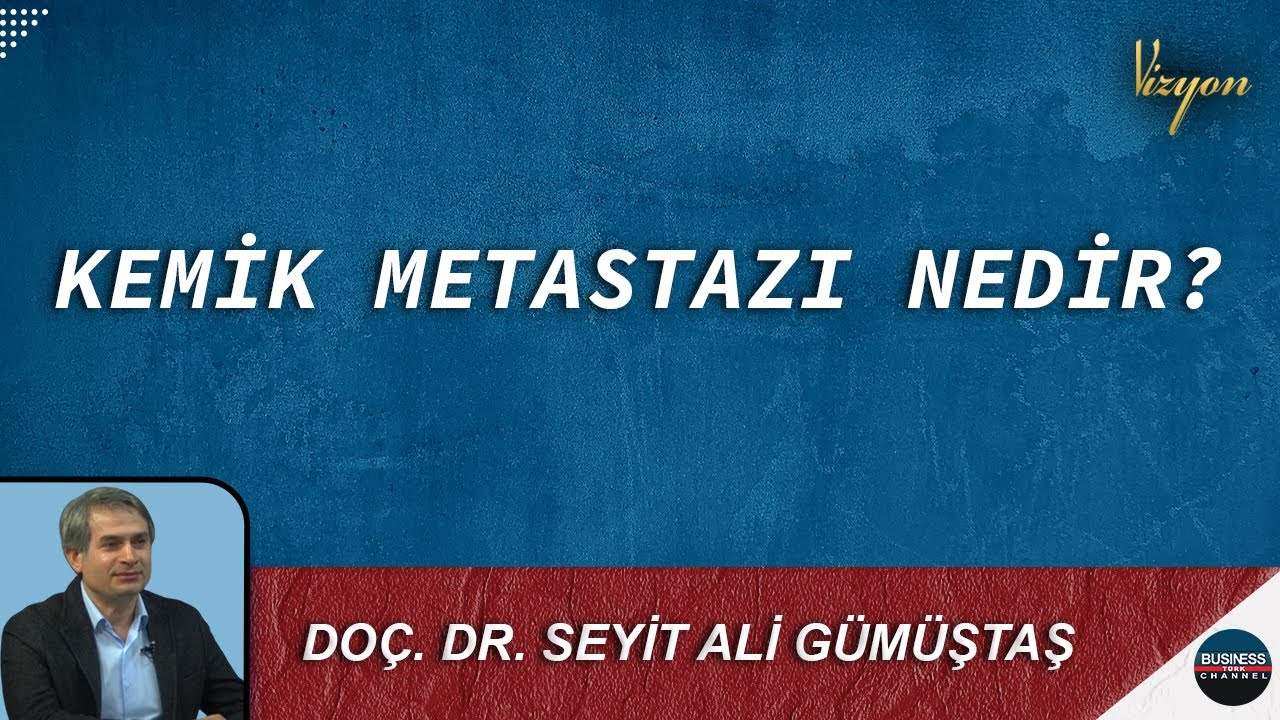 KEMİK METASTAZI NEDİR? I SEYİT ALİ GÜMÜŞTAŞ I VİZYON