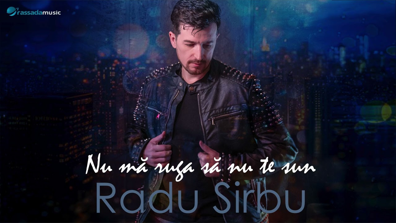 Radu S&icirc;rbu - Nu Mă Ruga Să Nu Te Sun