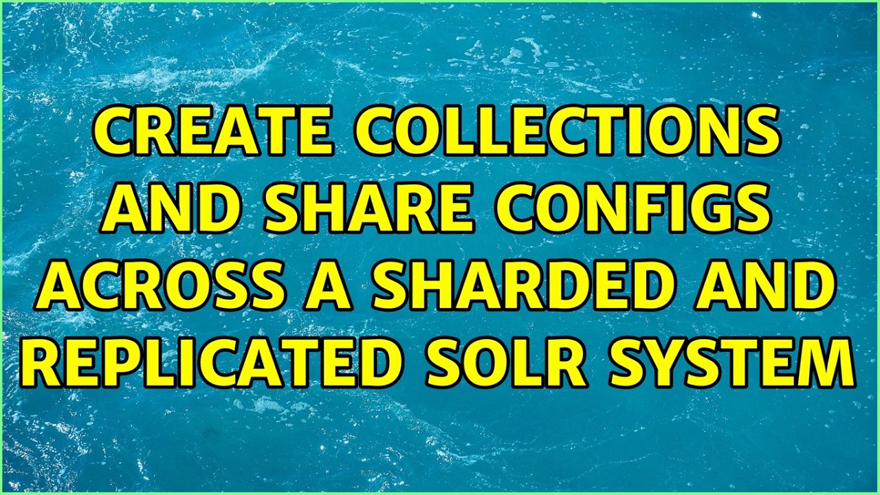 Create collections and share configs across a sharded and replicated Solr system