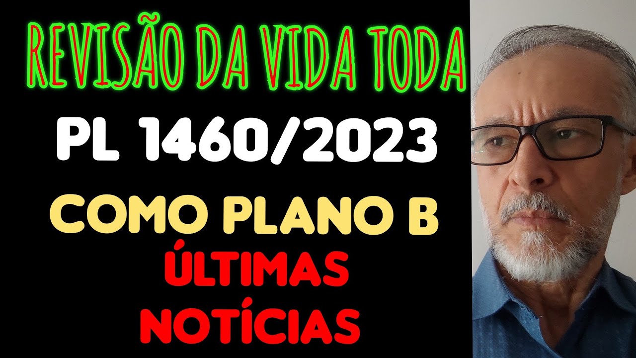 REVISÃO DA VIDA TODA E O PL 1460/2023, como plano B. ÚLTIMAS MOVIMENTAÇÕES.