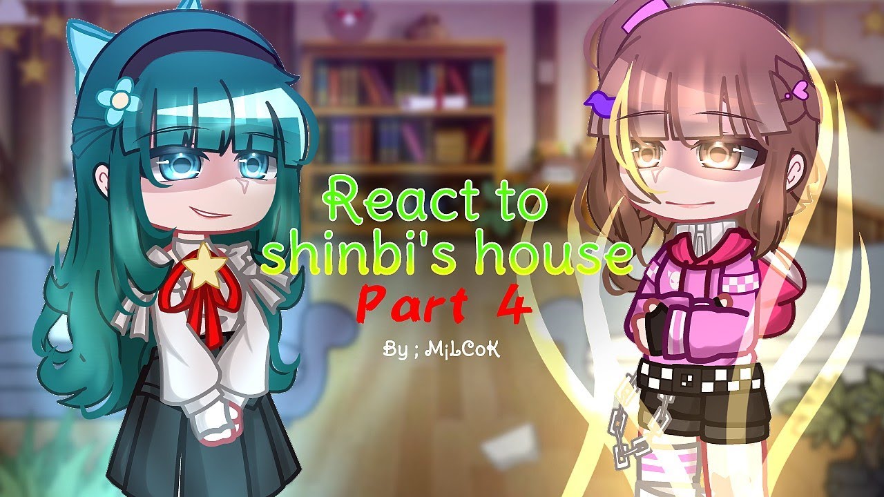 [] React to shinbi's house [] part 4 [] ib:all [] gce/GC [] Shinbi's house AU [] #shinbihouse []