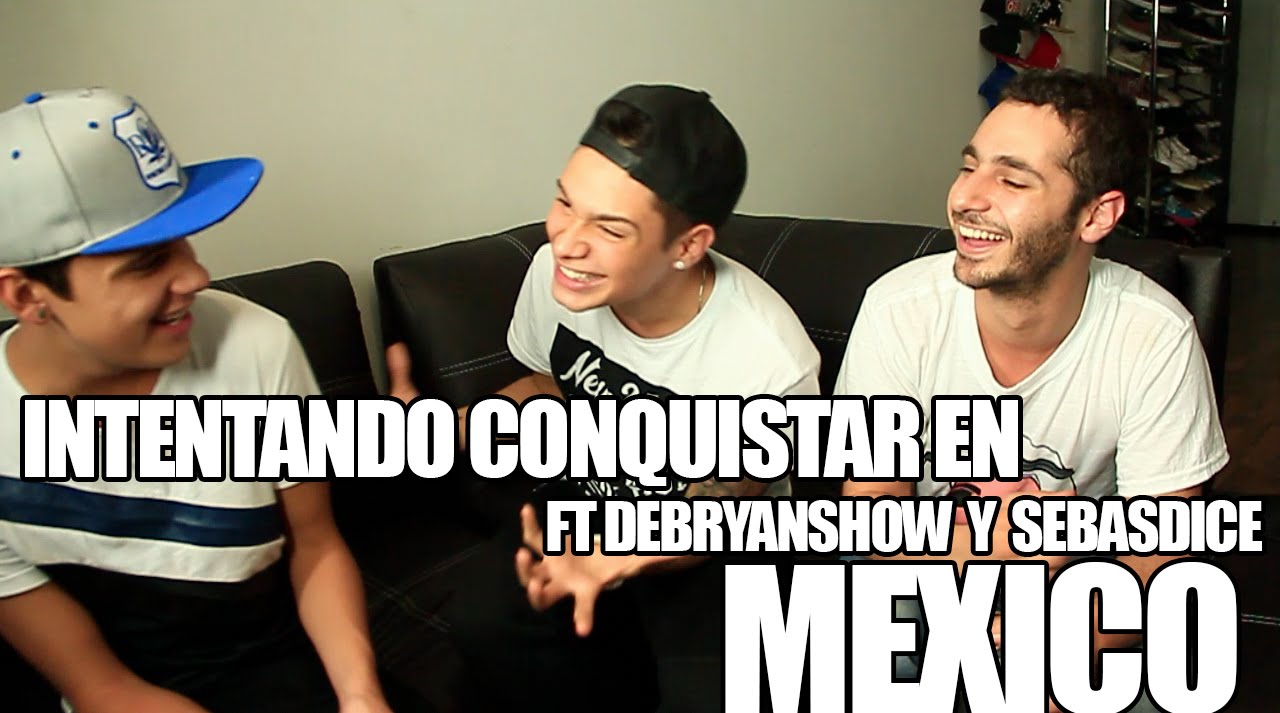 INTENTANDO CONQUISTAR EN MEXICO FT DebRyanShow   SebasDice