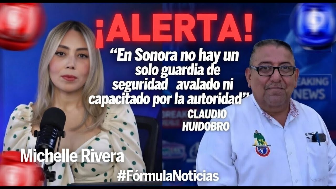 🚨🔴 Denuncian que ningún guardia privado en Sonora está avalado ni capacitado por la autoridad