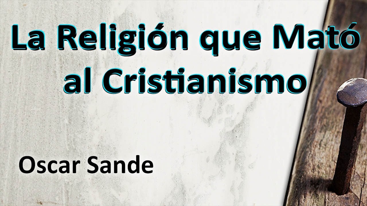 La Religión que Mató al Cristianismo - Oscar Sande